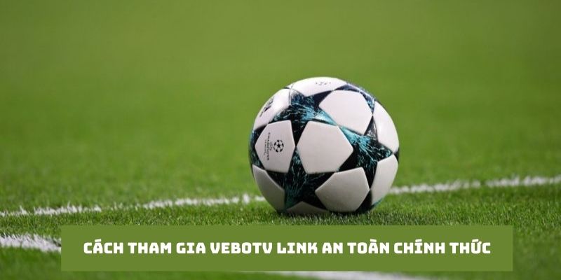 Cách tham gia vebotv link an toàn chính thức