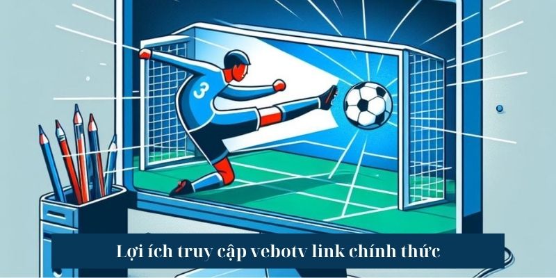 Lợi ích truy cập vebotv link chính thức